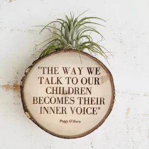 The Way We Talk To Our Children-Small Wood Round (Photo Holder or Air Plant Magnet )